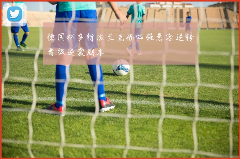 德国杯多特法兰克福四强悬念逆转晋级逆袭剧本