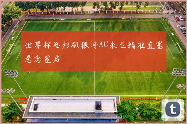 世界杯洛杉矶银河AC米兰精准直塞悬念重启