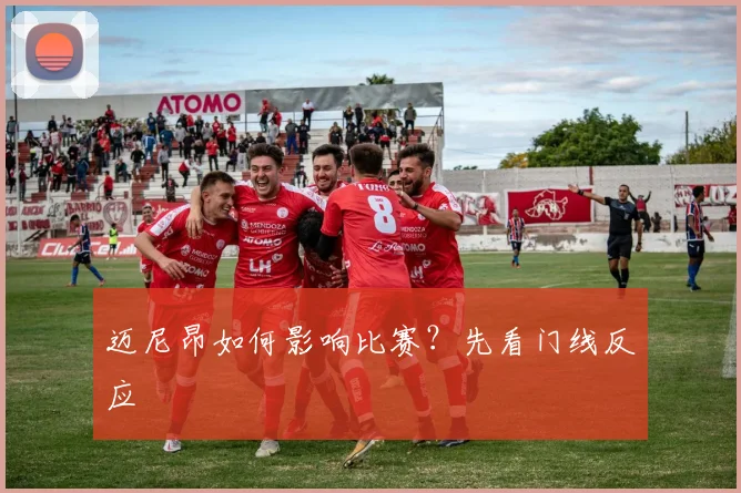 迈尼昂如何影响比赛?先看门线反应