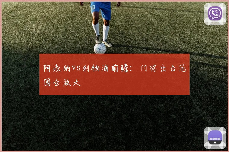 阿森纳vs利物浦前瞻:门将出击范围会放大