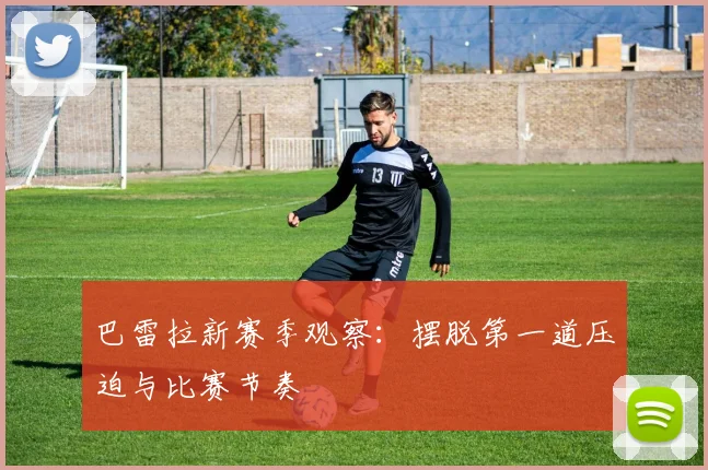 巴雷拉新赛季观察：摆脱第一道压迫与比赛节奏