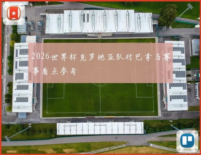 2026世界杯克罗地亚队对巴拿马赛事看点参考