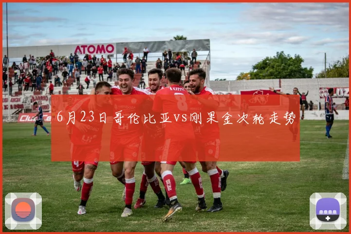 6月23日哥伦比亚vs刚果金次轮走势
