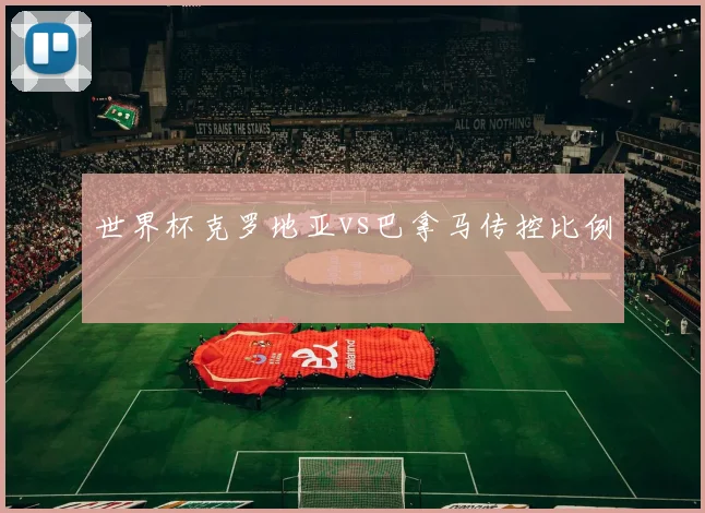 世界杯克罗地亚vs巴拿马传控比例