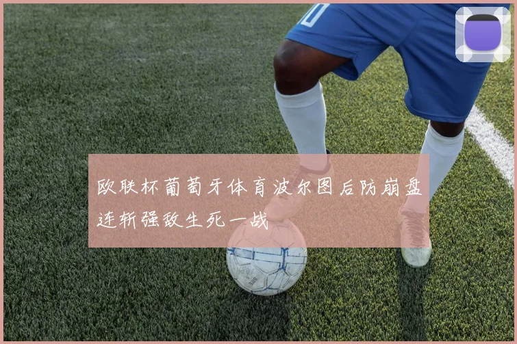 欧联杯葡萄牙体育波尔图后防崩盘连斩强敌生死一战