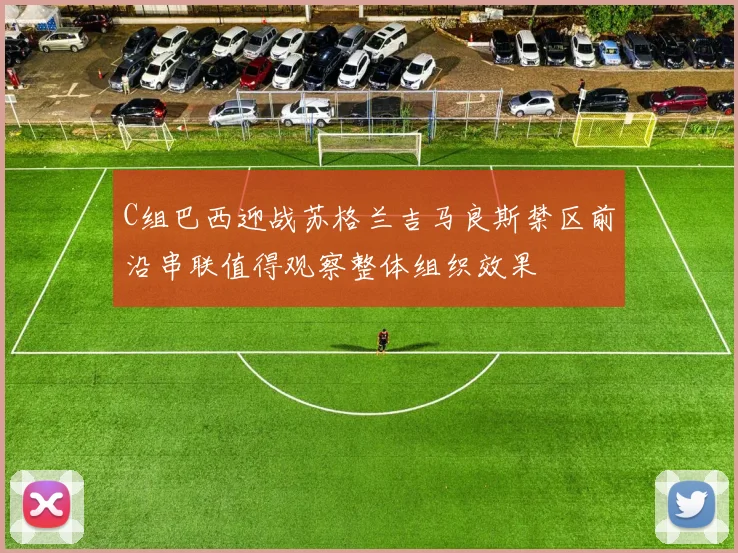 C组巴西迎战苏格兰吉马良斯禁区前沿串联值得观察整体组织效果